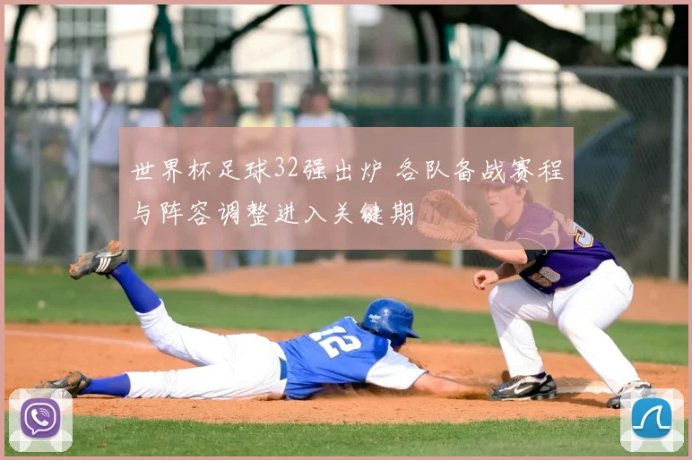 世界杯足球32强出炉 各队备战赛程与阵容调整进入关键期
