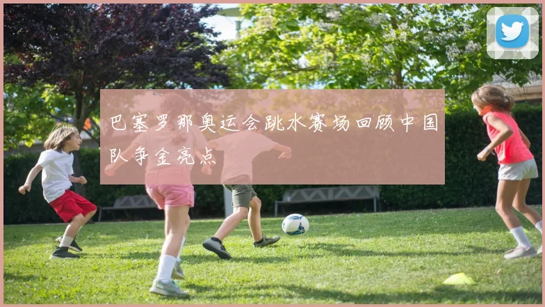 巴塞罗那奥运会跳水赛场回顾中国队争金亮点