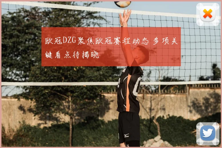 欧冠DZG聚焦欧冠赛程动态 多项关键看点待揭晓