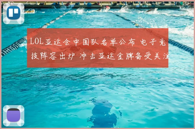 LOL亚运会中国队名单公布 电子竞技阵容出炉 冲击亚运金牌备受关注